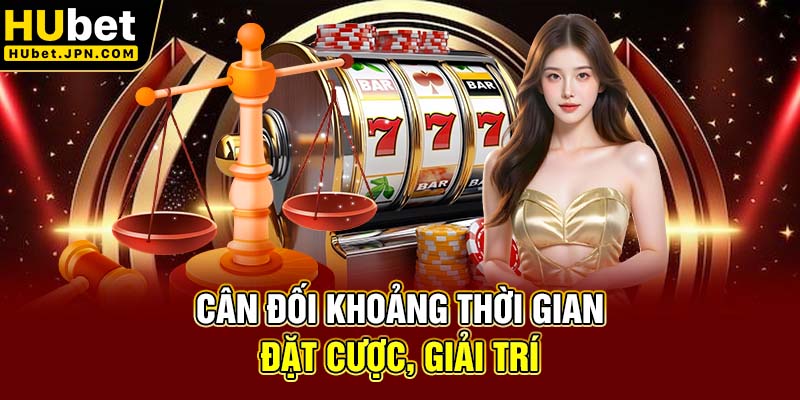 Cân đối khoảng thời gian đặt cược, giải trí