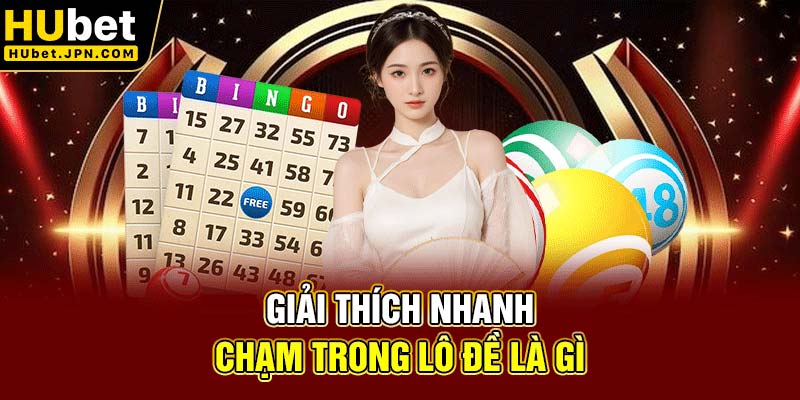 Giải thích nhanh chạm trong lô đề là gì?