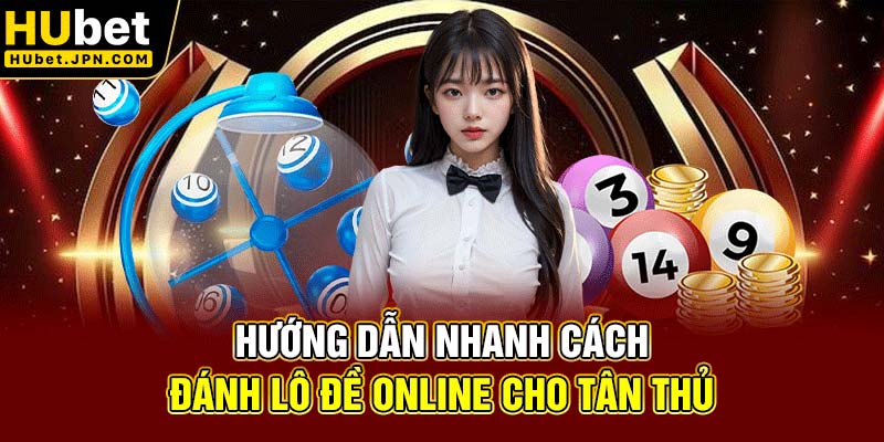 Hướng dẫn nhanh cách đánh lô đề online cho tân thủ