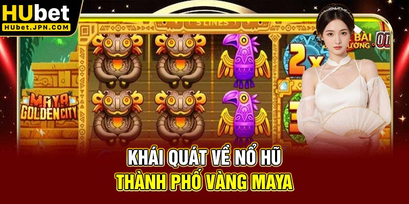Khái quát về nổ hũ Thành phố vàng Maya