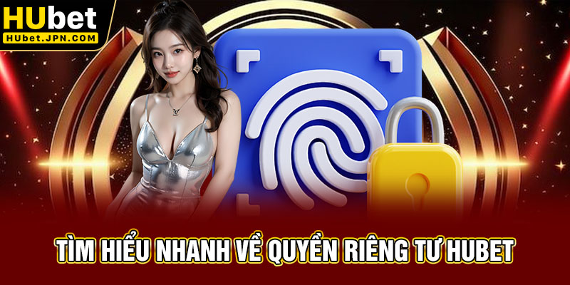 Tìm hiểu nhanh về quyền riêng tư Hubet