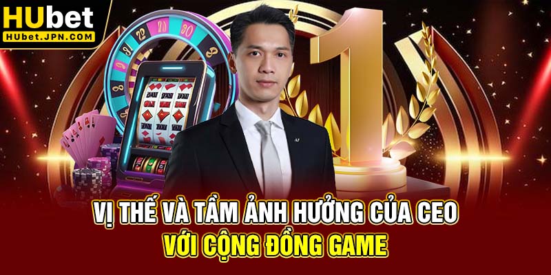 Vị thế và tầm ảnh hưởng của CEO với cộng đồng game